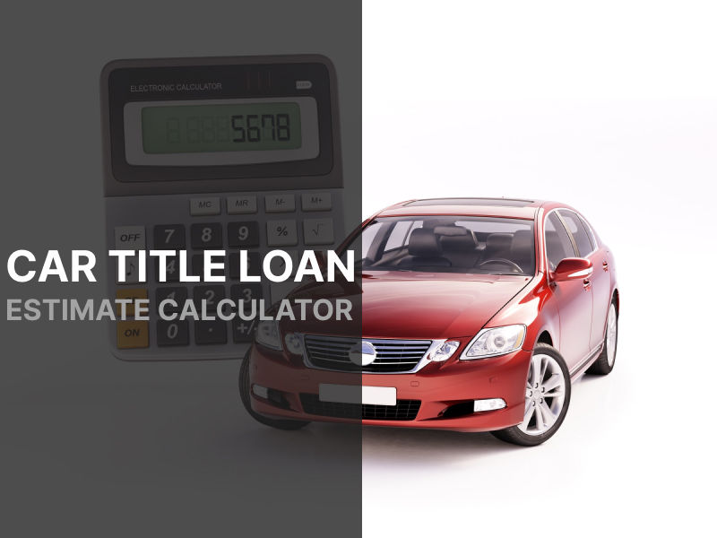 Car Title Loan Estimate Calculator for Utah Residents